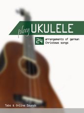 Play Ukulele - 24 arrangements of german Christmas songs