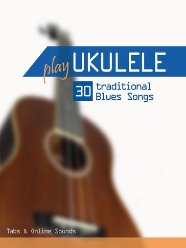 Play Ukulele - 30 traditional Blues Songs - Reynhard Boegl