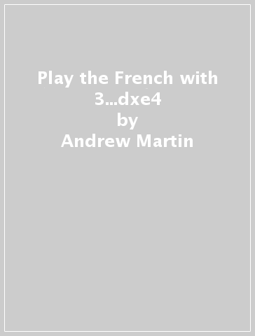Play the French with 3...dxe4 - Andrew Martin