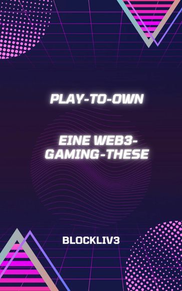 Play-to-Own: Eine Web3-Gaming-These - Blockliv3