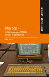 Playback A Genealogy of 1980s British Videogames