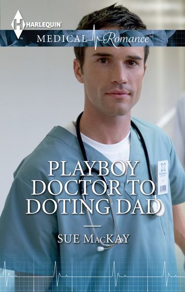 Playboy Doctor to Doting Dad - Sue MacKay