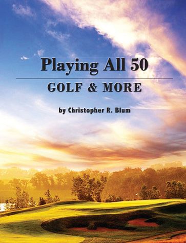Playing All 50 - Golf & More - Christopher R. Blum