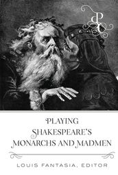 Playing Shakespeare s Monarchs and Madmen