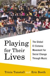 Playing for Their Lives: The Global El Sistema Movement for Social Change Through Music