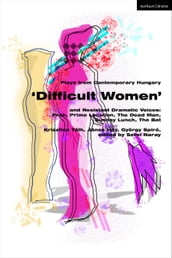 Plays from Contemporary Hungary:  Difficult Women  and Resistant Dramatic Voices