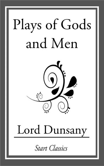 Plays of Gods and Men - Dunsany Lord