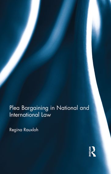 Plea Bargaining in National and International Law - Regina Rauxloh