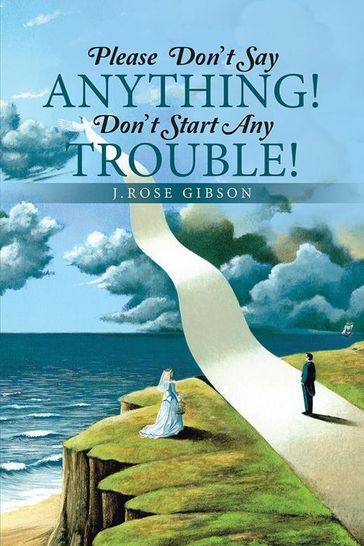 Please Don't Say Anything! Don't Start Any Trouble! - J.Rose Gibson