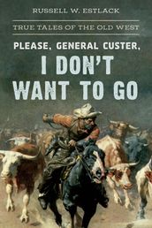 Please, General Custer, I Don t Want to Go