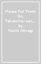 Please Put Them On, Takamine-san, Vol. 6