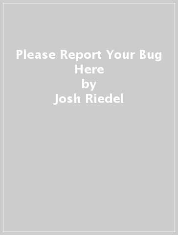 Please Report Your Bug Here - Josh Riedel