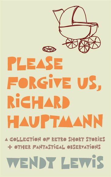 Please forgive us, Richard Hauptmann - Wendy Lewis