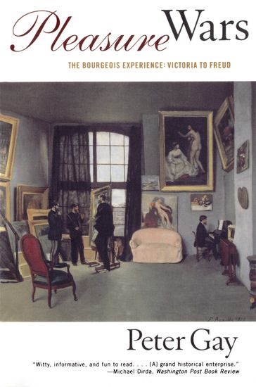 Pleasure Wars: The Bourgeois Experience Victoria to Freud - Peter Gay