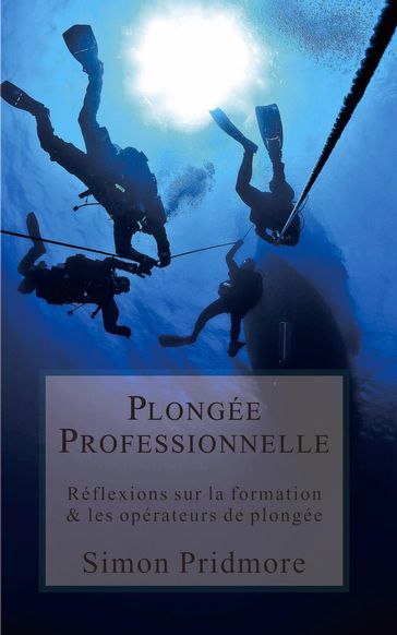 Plongée Professionnelle - Réflexions sur la formation & les opérateurs de plongée - Simon Pridmore