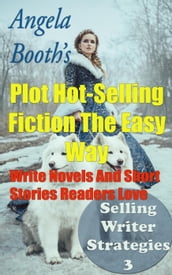 Plot Hot-Selling Fiction The Easy Way: How To Write Novels And Short Stories Readers Love
