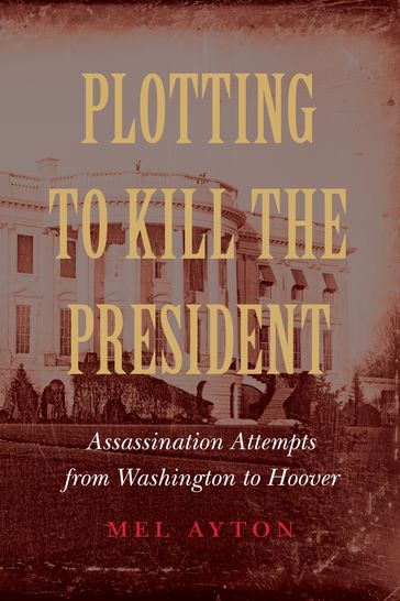 Plotting to Kill the President - Mel Ayton