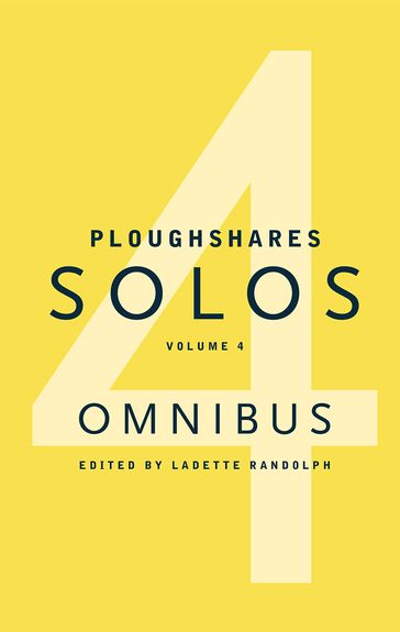 Ploughshares Solos Omnibus Volume 4 - Alexandra Marshall - Andria Nacina Cole - Bill Roorbach - Douglas Trevor - Federico Falco - Joan Frank - Ladette Randolph - Patricia Buddenhagen - Robert Boswell - Sarah Viren - Ted Kehoe