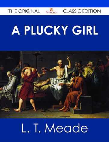 A Plucky Girl - The Original Classic Edition - L. T. Meade