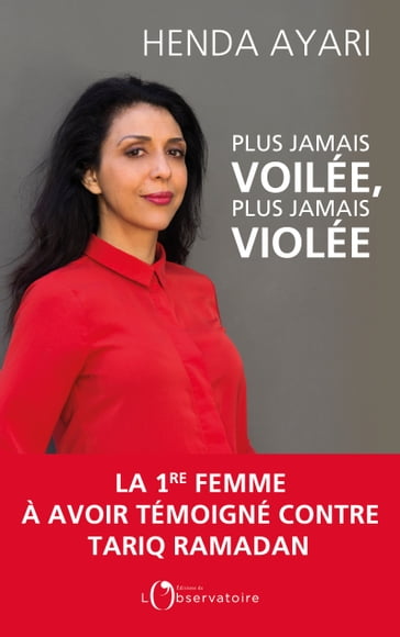 Plus jamais voilée, plus jamais violée. La 1ère femme à avoir témoigné contre Tariq Ramadan - Henda Ayari