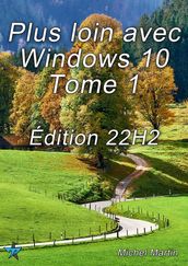 Plus loin avec Windows 10 Tome 1 - Édition 22H2