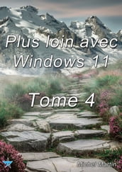 Plus loin avec Windows 11 - Tome 4