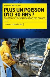 Plus un poisson d ici 30 ans ? Surpêche et désertif