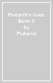 Plutarch s lives. Book II