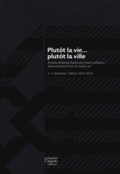Plutot la vie... plutot la ville. Premio Roberto Daolio per l arte pubblica. Ediz. italiana e inglese