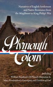 Plymouth Colony: Narratives of English Settlement and Native Resistance from the Mayflower to King Philip s War (LOA #337)