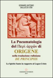 La Pneumatologia del «Peri archon» di Origene nella traduzione rufiniana «De principis». Lo Spirito Santo in rapporto al Logos-Cristo
