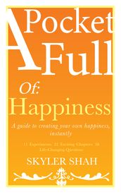 A Pocket Full Of: Happiness - A guide to creating your own happiness, instantly