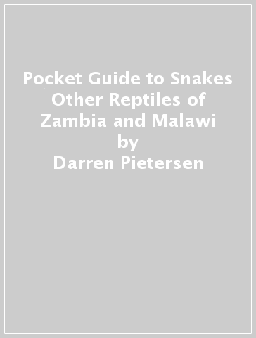 Pocket Guide to Snakes & Other Reptiles of Zambia and Malawi - Darren Pietersen - Luke Verburgt