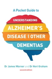 A Pocket Guide to Understanding Alzheimer s Disease and Other Dementias, Second Edition