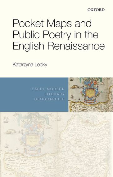 Pocket Maps and Public Poetry in the English Renaissance - Katarzyna Lecky