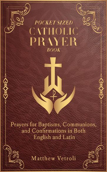 Pocket Sized Catholic Prayer Book: Prayers for Baptisms, Communions, and Confirmations in Both English and Latin - Matthew Vetroli