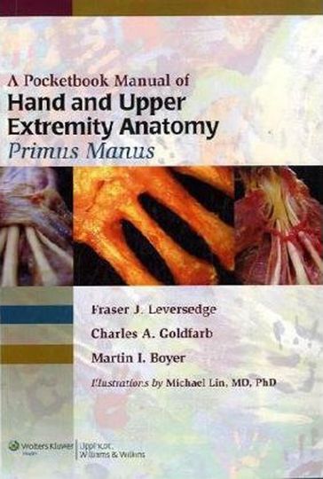 A Pocketbook Manual of Hand and Upper Extremity Anatomy: Primus Manus - Charles A. Goldfarb - Martin I. Boyer - Fraser J. Leversedge