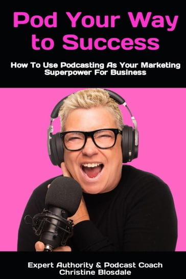 Pod Your Way To Success: How To Use Podcasting As Your Marketing Superpower For Business - Christine Blosdale