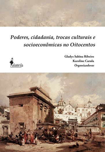 Poderes, cidadania, trocas culturais e socioeconômicas no Oitocentos - Gladys Sabina Ribeiro - Karoline Carula