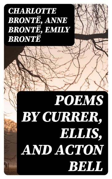 Poems by Currer, Ellis, and Acton Bell - Charlotte Bronte - Anne Bronte - Emily Bronte