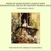 Poems of James Russell Lowell With Biographical Sketch by Nathan Haskell Dole