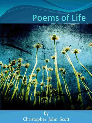 Poems of Life - Christopher John Scott