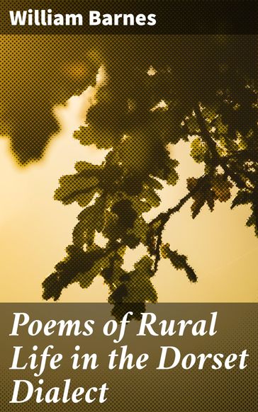 Poems of Rural Life in the Dorset Dialect - William Barnes