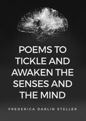 Poems to Tickle and Awaken the Senses and the Mind