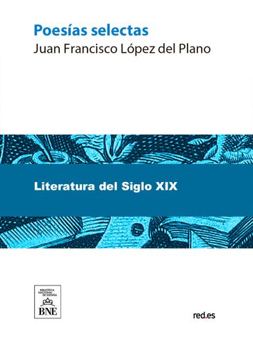 Poesías selectas de Juan Francisco López del Plano : en gran parte inéditas y ahora por primera vez coleccionadas y precedidas de un prólogo - Juan Francisco López del Plano