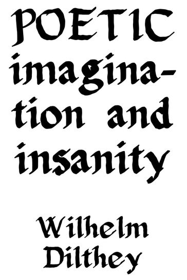 Poetic Imagination and Insanity - Wilhelm Dilthey