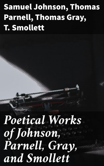 Poetical Works of Johnson, Parnell, Gray, and Smollett - Samuel Johnson - Thomas Parnell - Thomas Gray - T. Smollett