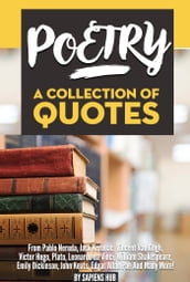 Poetry: A Collection Of Quotes From Pablo Neruda, Jack Kerouac, Vincent Van Gogh, Victor Hugo, Plato, Leonardo da Vinci, William Shakespeare, Emily Dickinson, John Keats, Edgar Allan Poe And Many More!