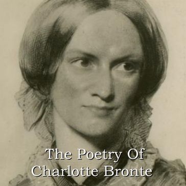 Poetry Of Charlotte Bronte, The - Charlotte Bronte