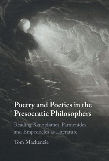 Poetry and Poetics in the Presocratic Philosophers - Tom Mackenzie